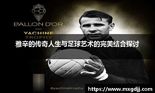 雅辛的传奇人生与足球艺术的完美结合探讨
